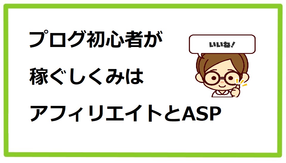 プログ初心者が稼ぐしくみはアフィリエイトとASP